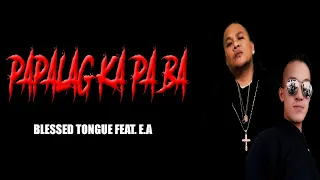 PAPALAG KA PA BA - BLESSED TONGUE FT. EA