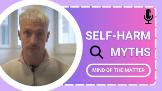 Self-Harm: Myths and Misunderstandings | Mind of the Matter | Dr Jake Camp