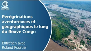 Pérégrinations aventureuses et géographiques le long du fleuve Congo. Entretien avec Roland Pourtier