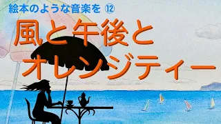 絵本のような音楽を⑫"Music like a picture book"『風と午後とオレンジティー』