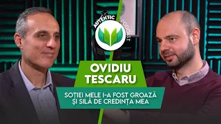 Soției mele i-a fost groază și silă de credința mea | AUTENTIC podcast #40 cu Ovidiu Tescaru