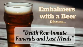 How Do You Care For Death Row Inmates and What Are Your Last Meals?- Ask the Embalmers with a Beer