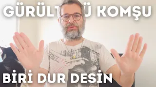 Gürültülü komşum ve kendimce çözümlerim