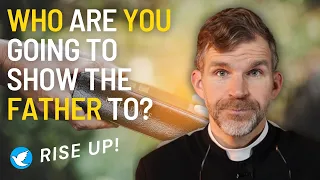 Who Are You Going to Show the Father To?  RISE UP! 5.3.24 ~ All Saints Parish