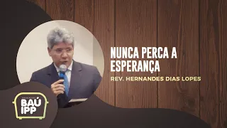 Nunca Perca a Esperança | Baú IPP | Rev. Hernandes Dias Lopes | IPP TV