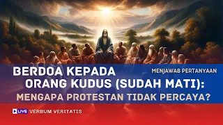 VV-159) Berdoa KEPADA Orang Kudus: Mengapa Protestan Tak Percaya?