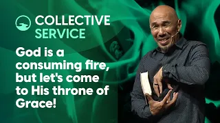 GOD IS A CONSUMING FIRE, BUT LET'S COME TO HIS THRONE OF GRACE! - Francis Chan