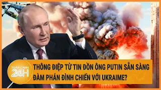 Xung đột Nga-Ukraine 26/5: Thông điệp từ tin đồn ông Putin sẵn sàng đàm phán đình chiến với Ukraime?