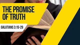 Galatians 3:15-29 THE PROMISE OF TRUTH