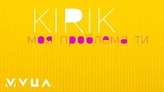 KIRIK — Моя Проблема – Ти  (офіційне аудіо)