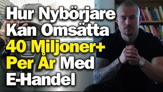 Hur Nybörjare Kan Omsätta 40 Miljoner + Per År Med E-Handel (utan att köpa en dyr kurs)