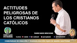 Actitudes Peligrosas de los Cristianos Católicos - Revdo. Padre Darío Bencosme