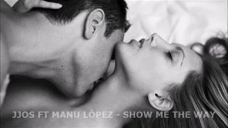 JJOS FT MANU LÓPEZ  -  SHOW ME THE WAY