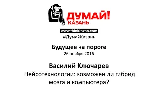 Василий Ключарев. Нейротехнологии: возможен ли гибрид мозга и компьютера?