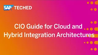 CIO Guide for Cloud and Hybrid Integration Architectures | SAP TechEd in 2020