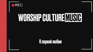 К первой любви (Live) - Worship Culture Music