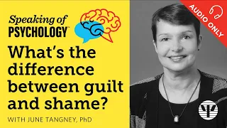Speaking of Psychology: What’s the difference between guilt and shame? With June Tangney, PhD
