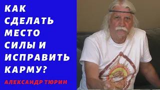 Как сделать место силы и исправить карму? – Александр Тюрин. новое видео