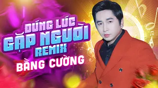 Đúng Lúc Gặp Người (Remix) - Bằng Cường | Em ơi hãy yêu bằng hết con tim ... (MV HD)