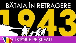 ROMÂNIA ÎN AL DOILEA RĂZBOI MONDIAL ep.5: Retragerea fără sfârșit (1943)