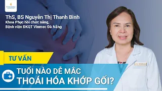 Độ tuổi nào dễ mắc bệnh thoái hóa khớp gối nhất?| ThS. BS CKI Nguyễn Thị Thanh Bình tư vấn