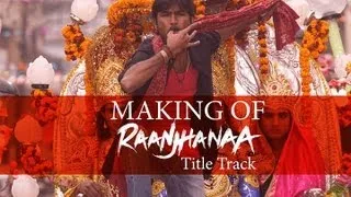 Raanjhanaa - Making of Raanjhanaa Title Track feat. Dhanush and Sonam Kapoor