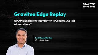 Gravitee Edge 2023 | AI+APIs Explosion: (R)evolution is Coming...Or is it Already Here?