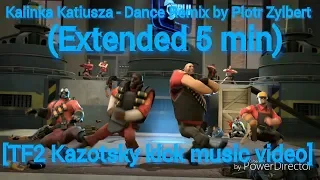 Kalinka Katiusza - Dance Remix by Piotr Zylbert(Extended 5 min)[TF2 Kazotsky kick music video]