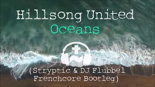 Hillsong UNITED - Oceans (Stryptic and DJ Flubbel Frenchcore Bootleg)