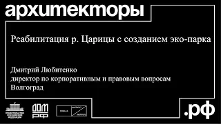 Дмитрий Любитенко. Волгоград. «Реабилитация реки Царицы с созданием эко парка».