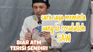 Cara saya meminta uang langsung ke RASULULLAH SAW, biar ATM terisi sendiri.