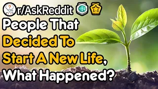 People Who Dropped Their Old Life And Started A New One, What Happened? (r/AskReddit)