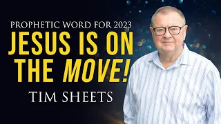 Jesus Is On The Move! - Prophetic Word For 2023 | Tim Sheets