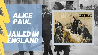 Alice Paul: Arrested, Jailed, and Force Fed in England