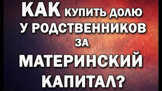 Как купить долю у родственников за Материнский Капитал?