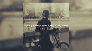 The City Hold My Heart (Slowed+Reverb) | Ghostly Kisses