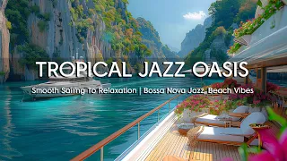 Smooth Sailing To Relaxation 🌊 Bossa Nova Jazz, Beach Vibes, And The Soothing Sound Of Ocean Waves