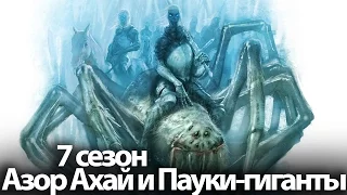 Азор Ахай и Гигантские Пауки в 7, 8 сезоне сериала Игра Престолов