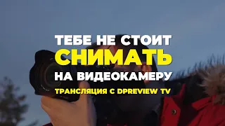 ТРАНСЛЯЦИЯ С DPreview TV | НЕ СНИМАЙ НА ВИДЕОКАМЕРУ
