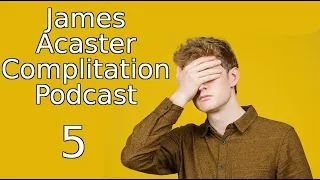 James Acaster Compilation Podcast 5