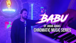 BABU | OFFICIAL VIDEO | CHROMATIC SERIES | SUNG BY JABAR ABBAS  | LATEST 2023