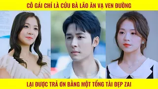 Cô gái chỉ là cứu bà lão ăn vạ ven đường lại được trả ơn bằng một tổng tài