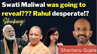 Swati Maliwal was going to reveal??? Rahul desperate!? with Shantanu Gupta