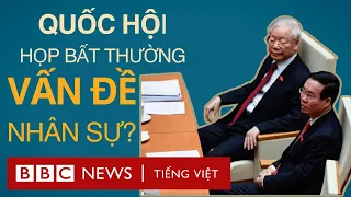 QUỐC HỘI VIỆT NAM HỌP BẤT THƯỜNG VỀ NHÂN SỰ, CÓ GÌ ĐÁNG CHÚ Ý?