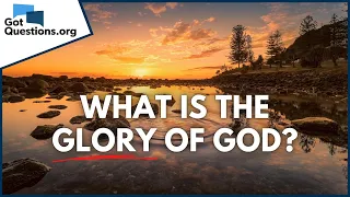 What is the glory of God? | GotQuestions.org