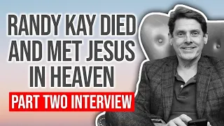 Randy Kay Died and Experienced Jesus in Heaven - Part Two