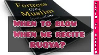 When to blow when we recite the verses of ruqya? - Assim al hakeem