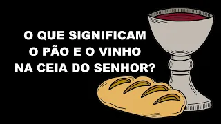 #2444 O que significam o pão e o vinho na ceia do Senhor?