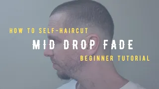 How to Self-Haircut | Mid Drop Fade | Beginner In-Depth Tutorial