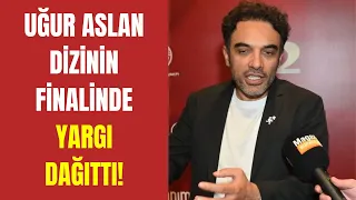 ÖZEL HABER: Uğur Aslan dizi finalinde 'yargı' dağıttı!